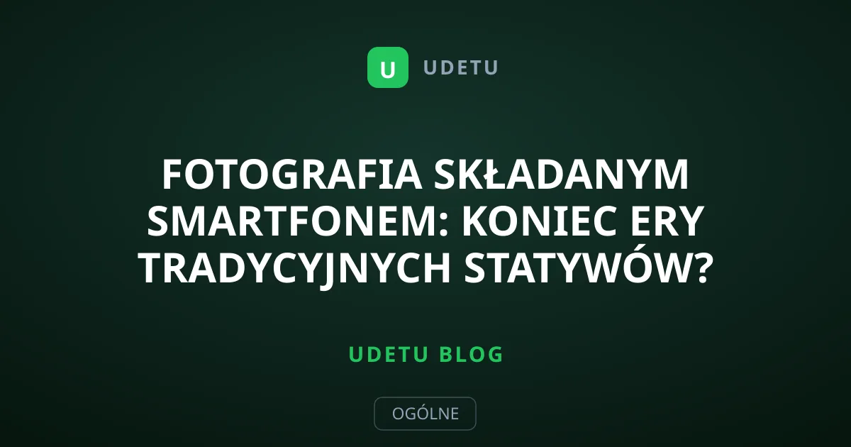 Fotografia składanym smartfonem: koniec ery tradycyjnych statywów?