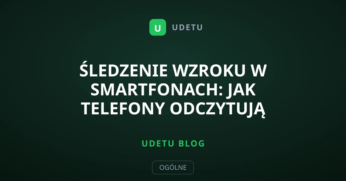 Śledzenie wzroku w smartfonach: Jak telefony odczytują spojrzenie